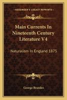 Main Currents in Nineteenth Century Literature: Volume 4: Naturalism in England (1875) 9356705569 Book Cover