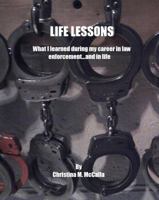 Life Lessons: What I learned during my career in law enforcement… and in life 098517773X Book Cover