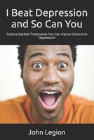 I Beat Depression and So Can You: Science-backed Treatments You Can Use to Overcome Depression B0BBQDHR48 Book Cover