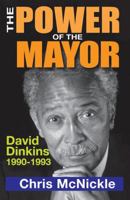 The Power of the Mayor: David Dinkins: 1990-1993 1412849594 Book Cover