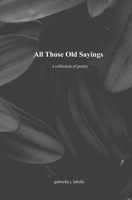 All Those Old Sayings: A Collection of Poetry B0F4RB8BQD Book Cover