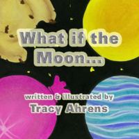 What If the Moon...? 1933090561 Book Cover