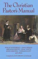 The Christian Pastor's Manual: A Selection of Tracts on the Duties, Difficulties, and Encouragements of the Christian Ministry 1015954847 Book Cover