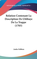 Relation Contenant La Description De L’Abbaye De La Trappe (1703) 1166293238 Book Cover