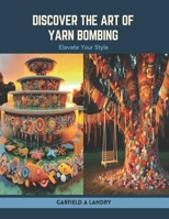 Discover the Art of Yarn Bombing: Elevate Your Style B0CSLCWQHQ Book Cover