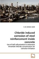 Chloride induced corrosion of steel reinforcement inside concrete: Use of half-cell potential to determine threshold chloride concentration for corrosion initiation 3639227573 Book Cover