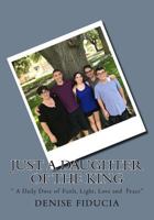 Just a Daughter of the King: " A Daily Dose of Faith, Light, Love and Peace" 1533029970 Book Cover