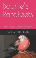 Bourke’s Parakeets: The Pet Owner Guide On Bourke’s Parakeets Training, Diet, Feeding, Management, Housing And Care B08CPG3BFX Book Cover