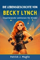 Die Lebensgeschichte von Becky Lynch: Inspirierende Lektionen für Kinder (German Edition) B0GC4QCPT3 Book Cover