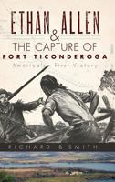 Ethan Allen & the Capture of Fort Ticonderoga: America's First Victory 1596299207 Book Cover