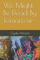 We Might Be Dead By Tomorrow B09BGM18K1 Book Cover