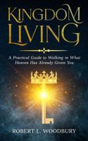 Kingdom Living: A Practical Guide to Walking in What Heaven Has Already Given You B0GYS79GJS Book Cover