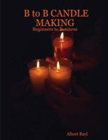 B to B Candle Making 1312337362 Book Cover
