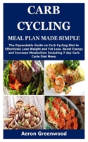 CARB CYCLING MEAL PLAN MADE SIMPLE: The Dependable Guide on Carb Cycling Diet to Effectively Lose Weight and Fat Loss, Boost Energy and Increase Metabolism Including 7 day Carb Cycle Diet Menu B089M41LHS Book Cover