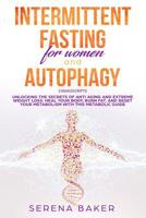 INTERMITTENT FASTING FOR WOMEN AND AUTOPHAGY: 2 manuscripts - Unlocking the secrets of anti aging and extreme weight loss: heal your body, burn fat, and reset your metabolism with this metabolic guide 1798911981 Book Cover