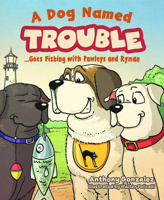 A Dog Named Trouble…Goes Fishing with Pawleys and Ryman 1637553447 Book Cover