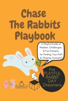 Chase the Rabbits Playbook: A Playful Guide to Embracing Curiosity, Seizing Opportunities, & Leaping Into Life's Adventures: Wisdom, Challenges, and Fun Prompts for Chasing Your Curiosity, self-love B0F43182PS Book Cover