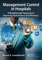 Management Control in Hospitals: A Breakthrough Approach to Improving Performance and Efficiency 1032432713 Book Cover