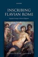 Inscribing Flavian Rome: Epigraphic Strategies in Martial's Epigrams 0198962517 Book Cover
