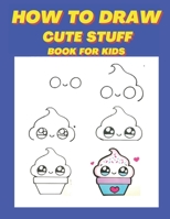 how to draw cute stuff book for kids: Learn How to Draw cute and easy things for Kids with Step by Step Guide. B08R4D12NN Book Cover