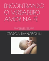 ENCONTRANDO O VERDADEIRO AMOR NA FÉ: ESCAPANDO DO FEMINICIDIO PARA O ALTAR (Portuguese Edition) B0HKJ5GF19 Book Cover