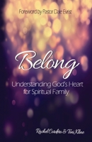 Belong: Understanding God's Heart for Spiritual Family 0692629939 Book Cover
