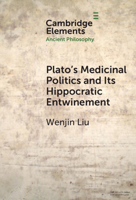 Plato’s Medicinal Politics and Its Hippocratic Entwinement: Illness, Paideia, and the Decline of an Ideal City (Elements in Ancient Philosophy) 1009732218 Book Cover
