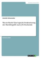 Was ist Macht? Eine logische Strukturierung des Machtbegriffs nach J.M. Bochenski 3668880182 Book Cover