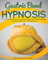 Gastric Band Hypnosis: The Definitive Program to Lose Weight Fast, Eat Healthily, and Stop Addiction with Hypnosis 1801238979 Book Cover