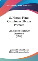 Q. Horatii Flacci Carminum Librum Primum: Collatione Scriptorum Graecorum (1860) 1437098509 Book Cover