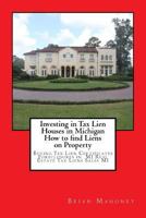 Investing in Tax Lien Houses in Michigan How to Find Liens on Property: Buying Tax Lien Certificates Foreclosures in Mi Real Estate Tax Liens Sales Mi 1548399744 Book Cover