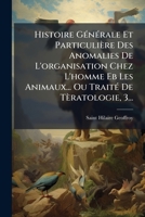 Histoire Générale Et Particulière Des Anomalies De L'organisation Chez L'homme Eb Les Animaux... Ou Traité De Tèratologie, 3... 1271068931 Book Cover