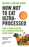How Not to Eat Ultra-Processed: Your 4-Week Plan for Life-Changing Healthier Eating Habits 1529940117 Book Cover