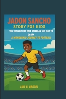 JADON SANCHO STORY FOR KIDS: THE WINGER BOY WHO DRIBBLED HIS WAY TO GLORY A WONDERKID JOURNEY TO FOOTBALL B0F4CGVYPN Book Cover
