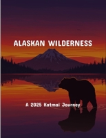 Alaskan Wilderness: A 2025 Katmai Journey B0FPBNQQS6 Book Cover