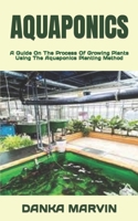 AQUAPONICS: A Guide On The Process Of Growing Plants Using The Aquaponics Planting Method B0B9QWHG95 Book Cover