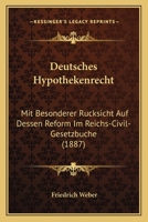 Deutsches Hypothekenrecht: Mit Besonderer Rucksicht Auf Dessen Reform Im Reichs-Civil-Gesetzbuche (1887) 1161057706 Book Cover
