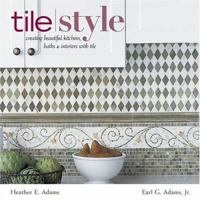 Tile Style: Creating Beautiful Kitchens, Baths, and Interiors with Tile 158479450X Book Cover