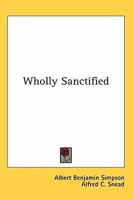 Wholly Sanctified: Living a Life Empowered by the Holy Spirit 0875094554 Book Cover