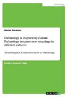 Technology Is Inspired by Culture. Technology Assumes New Meanings in Different Cultures 3656595585 Book Cover