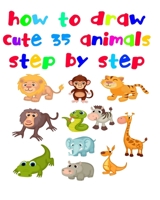 How to Draw Cute 35 Animals: Fun beginner's drawing guide for kids: learn to draw cute animals using easy lines and shapes. Learn how to draw 35 animals B08PJKDMY2 Book Cover