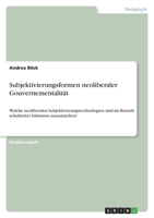 Subjektivierungsformen neoliberaler Gouvernementalität: Welche neoliberalen Subjektivierungstechnologien sind im Bereich schulischer Inklusion auszumachen? 3346456927 Book Cover