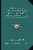 Lettere Del Canonico Paolo Gagliardi V1: Intorno Agli Epistolari Di Giambatista Chiaramonti (1763) 1166058093 Book Cover