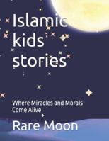 Islamic kids stories: Where Miracles and Morals Come Alive B0G4D3NWFY Book Cover
