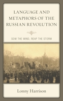 Language and Metaphors of the Russian Revolution : Sow the Wind, Reap the Storm 149859798X Book Cover