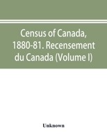 Census Of Canada, 1880-81: Recensement Du Canada, Volume 1... 935389638X Book Cover