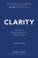 Clarity: Clear Your Mind, Have More Time, Make Better Decisions and Achieve Bigger Results 0857084488 Book Cover