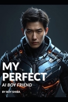 My Perfect AI Boyfriend: A K-Drama Romance Novel of Love, Technology, and Finding Yourself in a Digital Age B0FTSBFWSF Book Cover