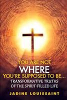 You are not where you're supposed be...: Transformative Truths of the Spirit-filled Life 0998762008 Book Cover