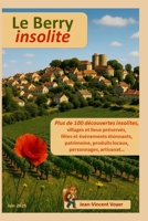 Le Berry insolite: Plus de 100 découvertes insolites, villages et lieux préservés, fêtes et événements étonnants, patrimoine, produits locaux, personnages, artisanat... (French Edition) B0FBG87167 Book Cover